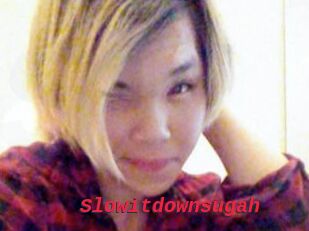 Slowitdownsugah